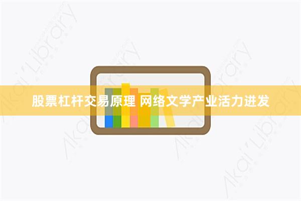 股票杠杆交易原理 网络文学产业活力迸发