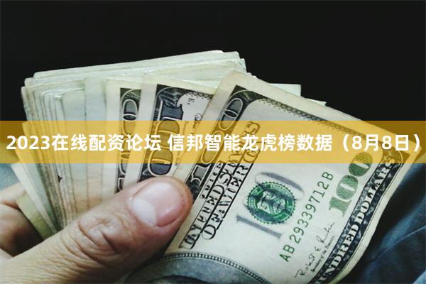 2023在线配资论坛 信邦智能龙虎榜数据（8月8日）