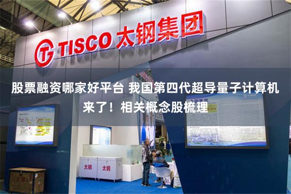 股票融资哪家好平台 我国第四代超导量子计算机来了！相关概念股梳理