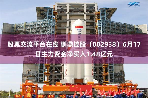 股票交流平台在线 鹏鼎控股（002938）6月17日主力资金净买入1.48亿元