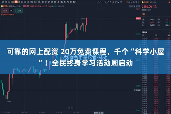 可靠的网上配资 20万免费课程,千个“科学小屋”!全民终身学习活动周启动