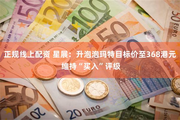 正规线上配资 星展：升泡泡玛特目标价至368港元 维持“买入”评级
