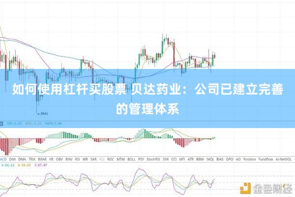 如何使用杠杆买股票 贝达药业：公司已建立完善的管理体系