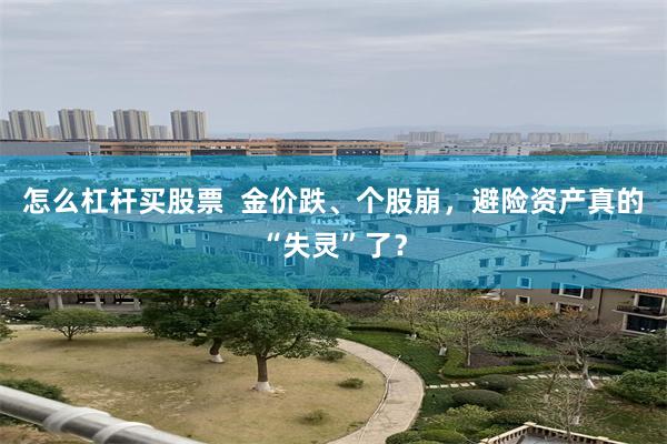怎么杠杆买股票  金价跌、个股崩，避险资产真的“失灵”了？