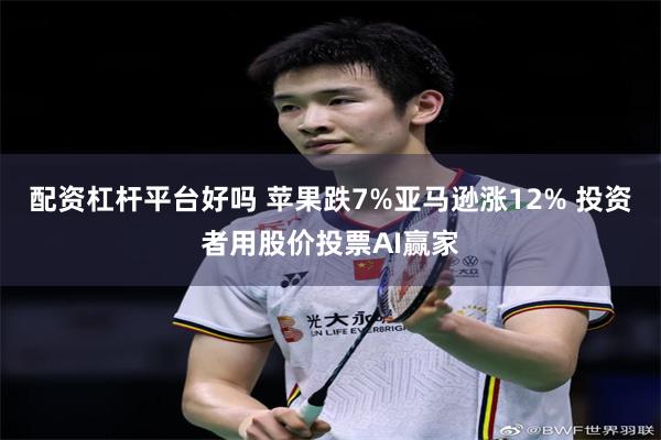 配资杠杆平台好吗 苹果跌7%亚马逊涨12% 投资者用股价投票AI赢家