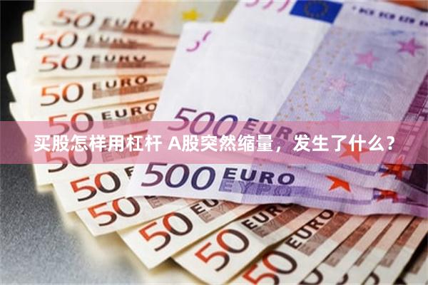 买股怎样用杠杆 A股突然缩量，发生了什么？