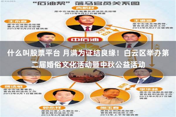 什么叫股票平台 月满为证结良缘！白云区举办第二届婚俗文化活动暨中秋公益活动
